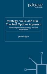 Strategy Value And Risk The Real Options Approach Reconciling Innovation Strategy And Value Management Jamie Rogers Auth