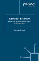 Romantic Satanism Myth And The Historical Moment In Blake Shelley And Byron Peter A Schock Auth