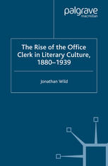 The Rise Of The Office Clerk In Literary Culture 18801939 Jonathan Wild Auth
