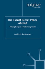 The Tsarist Secret Police Abroad Policing Europe In A Modernising World Fredric S Zuckerman Auth