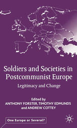 Soldiers And Societies In Postcommunist Europe Legitimacy And Change Anthony Forster