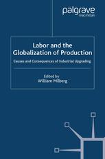 Labor And The Globalization Of Production Causes And Consequences Of Industrial Upgrading William Milberg Eds