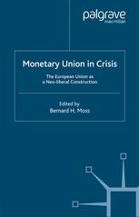 Monetary Union In Crisis The European Union As A Neoliberal Construction Bernard H Moss Eds