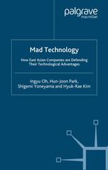 Mad Technology How East Asian Companies Are Defending Their Technological Advantages Ingyu Oh