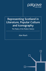 Representing Scotland In Literature Popular Culture And Iconography The Masks Of The Modern Nation Alan Riach Auth