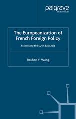 The Europeanization Of French Foreign Policy France And The Eu In East Asia Reuben Y Wong Auth