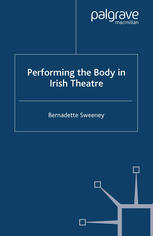 Performing The Body In Irish Theatre Bernadette Sweeney Auth