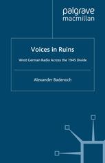 Voices In Ruins West German Radio Across The 1945 Divide Alexander Badenoch Auth