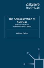 The Administration Of Sickness Medicine And Ethics In Nineteenthcentury Algeria William Gallois Auth