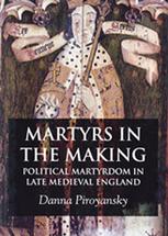 Martyrs In The Making Political Martyrdom In Late Medieval England Danna Piroyansky Auth