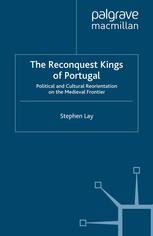 The Reconquest Kings Of Portugal Political And Cultural Reorientation On The Medieval Frontier Stephen Lay Auth
