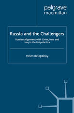 Russia And The Challengers Russian Alignment With China Iran And Iraq In The Unipolar Era Helen Belopolsky Auth