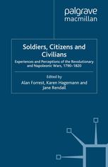 Soldiers Citizens And Civilians Experiences And Perceptions Of The Revolutionary And Napoleonic Wars 17901820 Alan Forrest