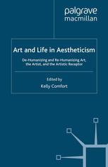 Art And Life In Aestheticism Dehumanizing And Rehumanizing Art The Artist And The Artistic Receptor Kelly Comfort Eds