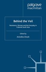 Behind The Veil Resistance Women And The Everyday In Colonial South Asia Anindita Ghosh Eds