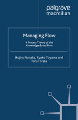 Managing Flow A Process Theory Of The Knowledgebased Firm Ikujiro Nonaka