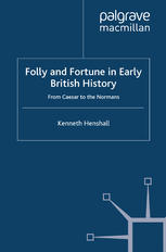 Folly And Fortune In Early British History From Caesar To The Normans Kenneth Henshall Auth