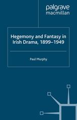 Hegemony And Fantasy In Irish Drama 18991949 Paul Murphy Auth