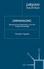 Unmanaging Opening Up The Organization To Its Own Unspoken Knowledge Theodore Taptiklis Auth