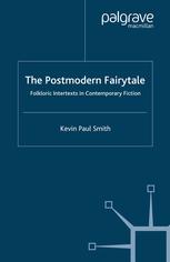 The Postmodern Fairytale Folkloric Intertexts In Contemporary Fiction Kevin Paul Smith Auth