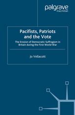 Pacifists Patriots And The Vote The Erosion Of Democratic Suffragism In Britain During The First World War Jo Vellacott Auth