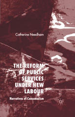 The Reform Of Public Services Under New Labour Narratives Of Consumerism Catherine Needham Auth