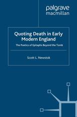 Quoting Death In Early Modern England The Poetics Of Epitaphs Beyond The Tomb Scott L Newstok Auth