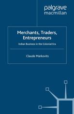 Merchants Traders Entrepreneurs Indian Business In The Colonial Era Claude Markovits Auth