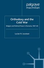 Orthodoxy And The Cold War Religion And Political Power In Romania 194765 Lucian N Leustean Auth