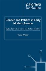 Gender And Politics In Early Modern Europe English Convents In France And The Low Countries Claire Walker Auth