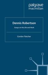 Dennis Robertson Essays On His Life And Work Gordon Fletcher Auth