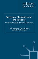Surgeons Manufacturers And Patients A Transatlantic History Of Total Hip Replacement Dr Julie Anderson