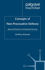 Concepts Of Nonprovocative Defence Ideas And Practices In International Security Geoffrey Wiseman Auth