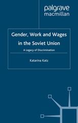 Gender Work And Wages In The Soviet Union A Legacy Of Discrimination Katarina Katz Auth