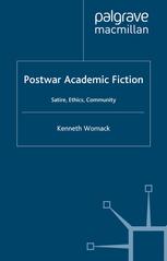 Postwar Academic Fiction Satire Ethics Community Kenneth Womack Auth