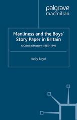 Manliness And The Boys Story Paper In Britain A Cultural History 18551940 Kelly Boyd