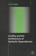 Locality And The Architecture Of Syntactic Dependencies Luis Lpez Auth