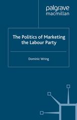 The Politics Of Marketing The Labour Party 1st Edition Dominic Wring Auth