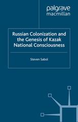 Russian Colonization And The Genesis Of Kazak National Consciousness Steven Sabol Auth