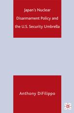 Japans Nuclear Disarmament Policy And The Us Security Umbrella Anthony Difilippo Auth