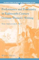 Performance And Femininity In Eighteenthcentury German Womens Writing The Impossible Act Wendy Arons Auth