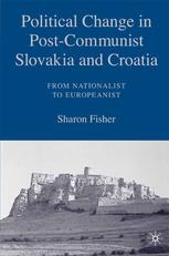 Political Change In Postcommunist Slovakia And Croatia From Nationalist To Europeanist Sharon Fisher Auth