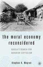 The Moral Economy Reconsidered Russias Search For Agrarian Capitalism Stephen K Wegren Auth