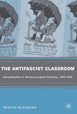 The Antifascist Classroom Denazification In Sovietoccupied Germany 19451949 Benita Blessing Auth