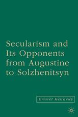 Secularism And Its Opponents From Augustine To Solzhenitsyn Emmet Kennedy Auth