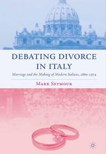 Debating Divorce In Italy Marriage And The Making Of Modern Italians 18601974 Mark Seymour Auth