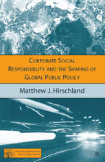 Corporate Social Responsibility And The Shaping Of Global Public Policy Matthew J Hirschland Phd Auth