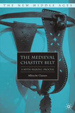 The Medieval Chastity Belt A Mythmaking Process Albrecht Classen Auth