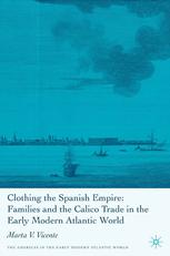 Clothing The Spanish Empire Families And The Calico Trade In The Early Modern Atlantic World Marta V Vicente Auth