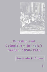 Kingship And Colonialism In Indias Deccan 18501948 Benjamin B Cohen Auth